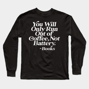 You Will Only Run Out of Coffee, Not Battery Long Sleeve T-Shirt